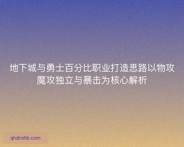 地下城与勇士百分比职业打造思路以物攻魔攻独立与暴击为核心解析