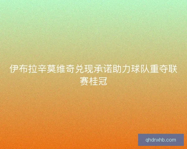 伊布拉辛莫维奇兑现承诺助力球队重夺联赛桂冠